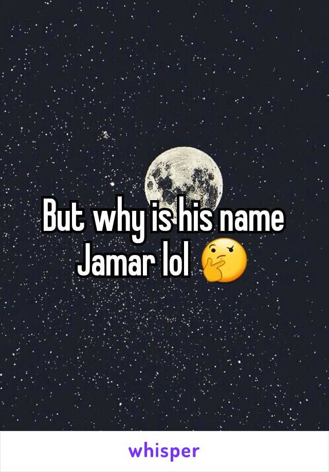 But why is his name Jamar lol 🤔