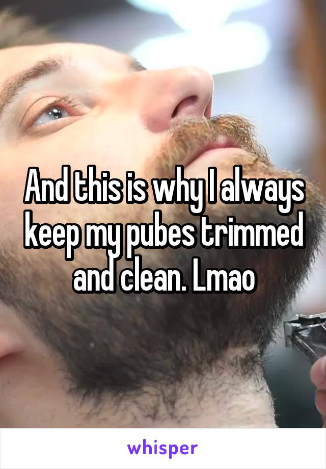 And this is why I always keep my pubes trimmed and clean. Lmao