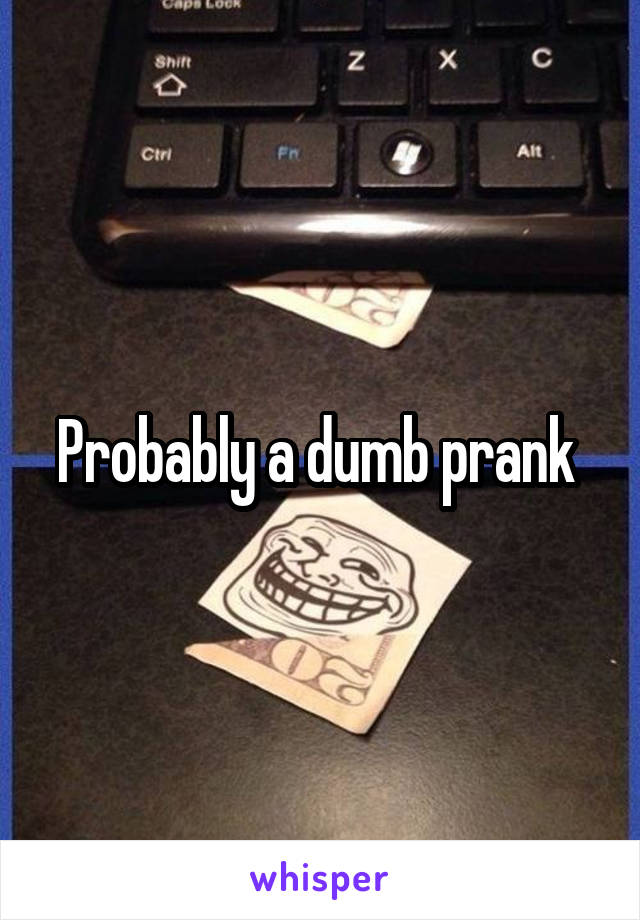 Probably a dumb prank 