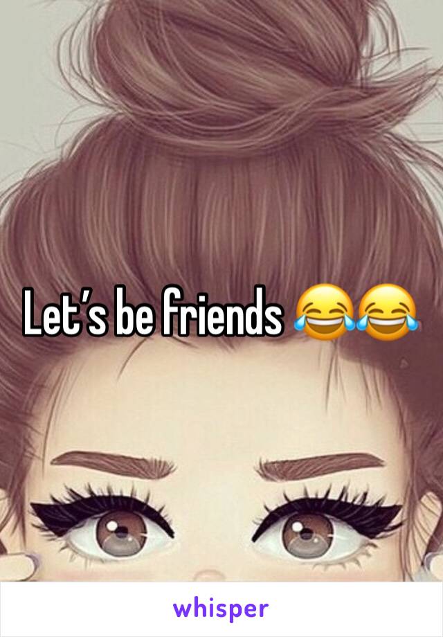 Let’s be friends 😂😂