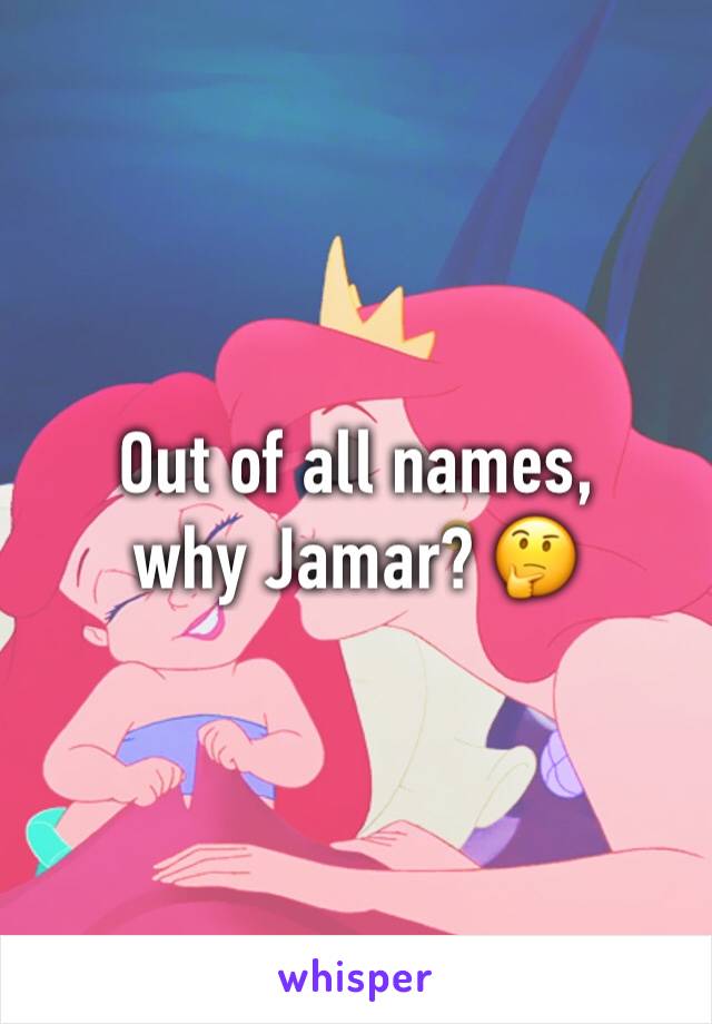 Out of all names, why Jamar? 🤔