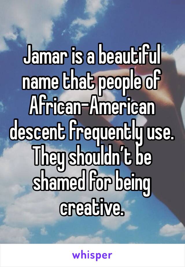 Jamar is a beautiful name that people of African-American descent frequently use. They shouldn’t be shamed for being creative. 