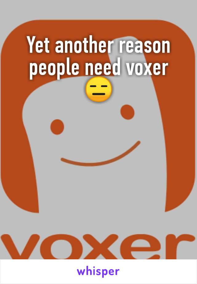 Yet another reason people need voxer
😑