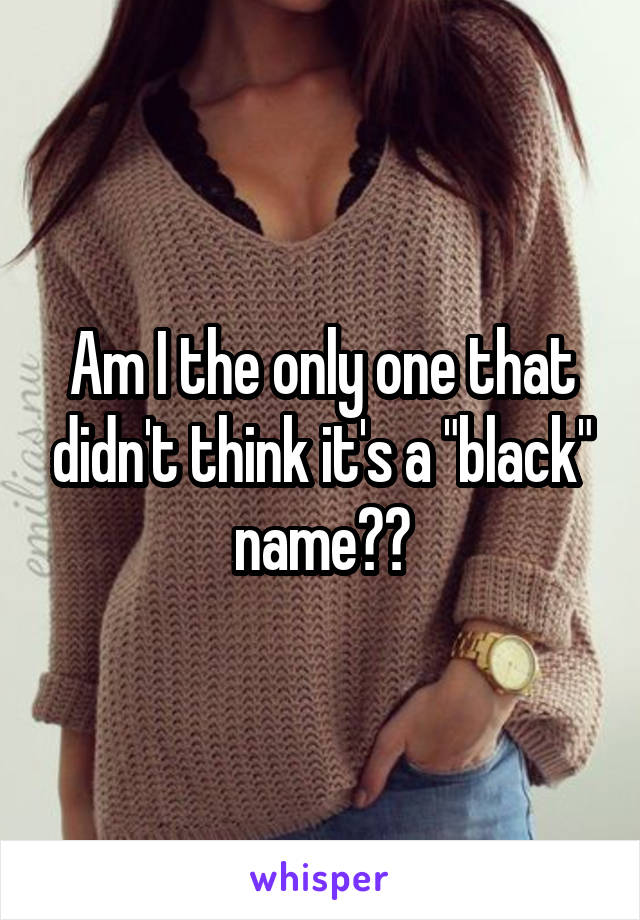 Am I the only one that didn't think it's a "black" name??