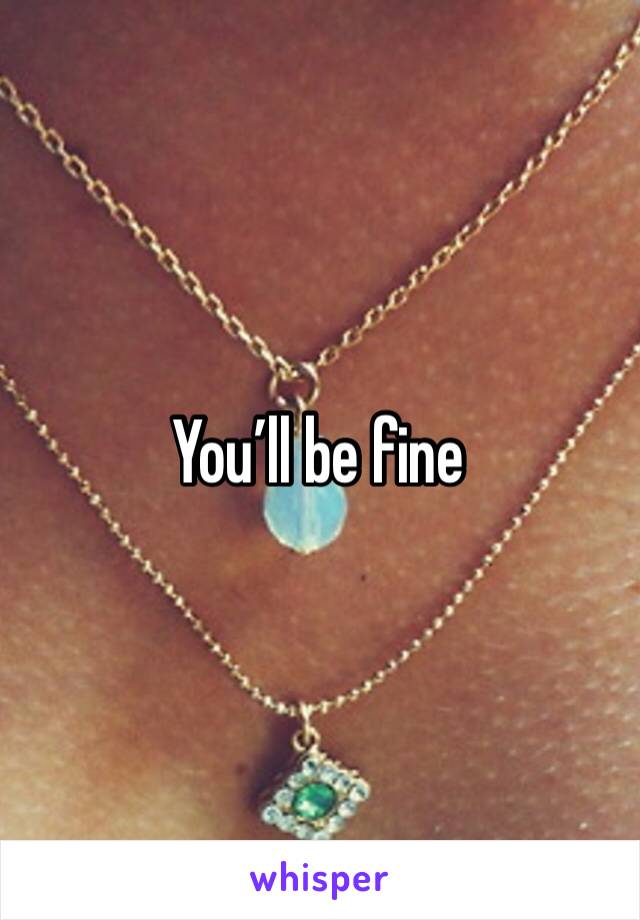 You’ll be fine