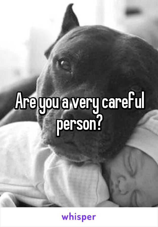 Are you a very careful person?