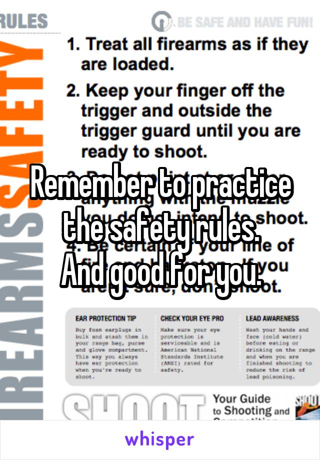 Remember to practice the safety rules.
And good for you.