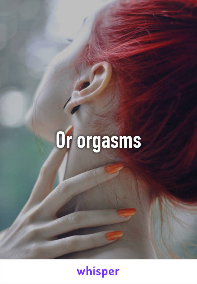 Or orgasms