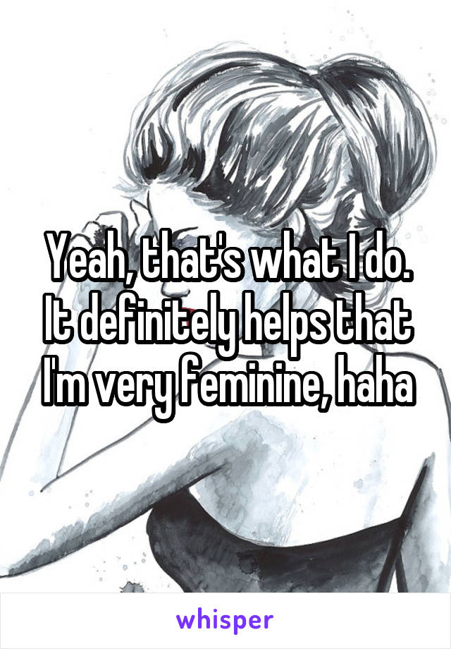 Yeah, that's what I do. It definitely helps that I'm very feminine, haha