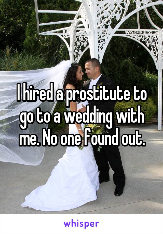 I hired a prostitute to go to a wedding with me. No one found out.