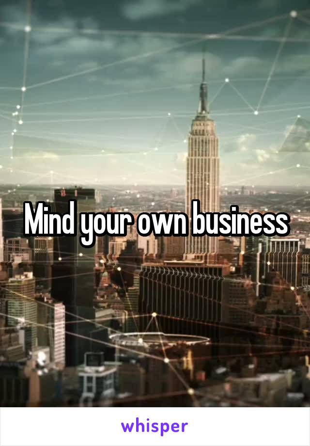 Mind your own business