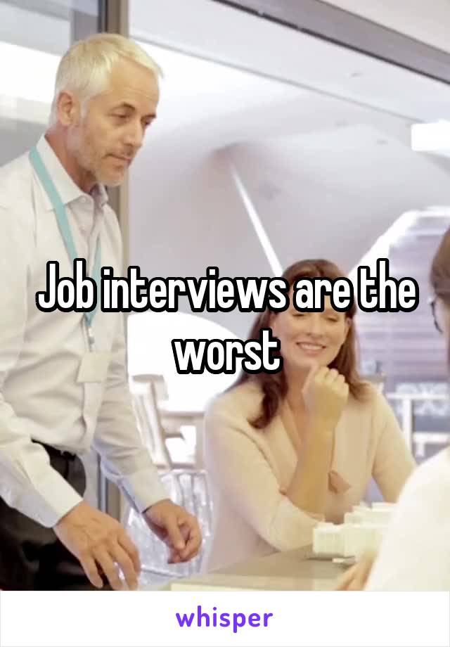 Job interviews are the worst