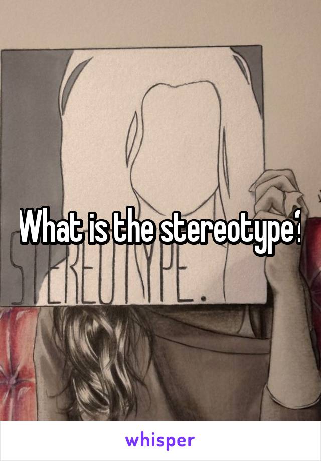 What is the stereotype?