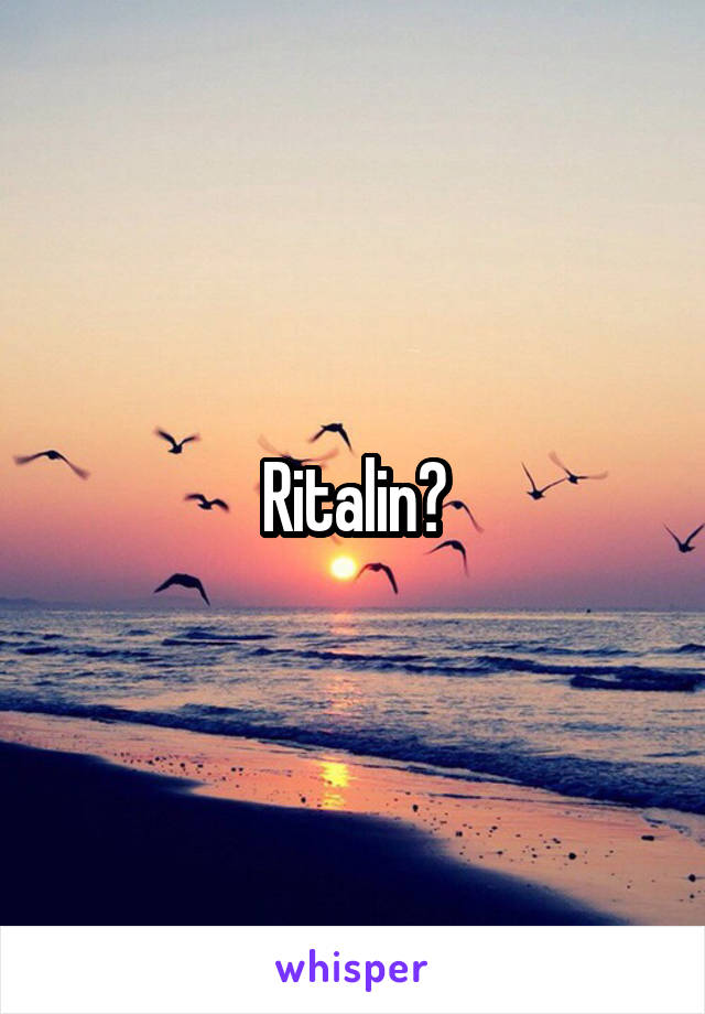 Ritalin?