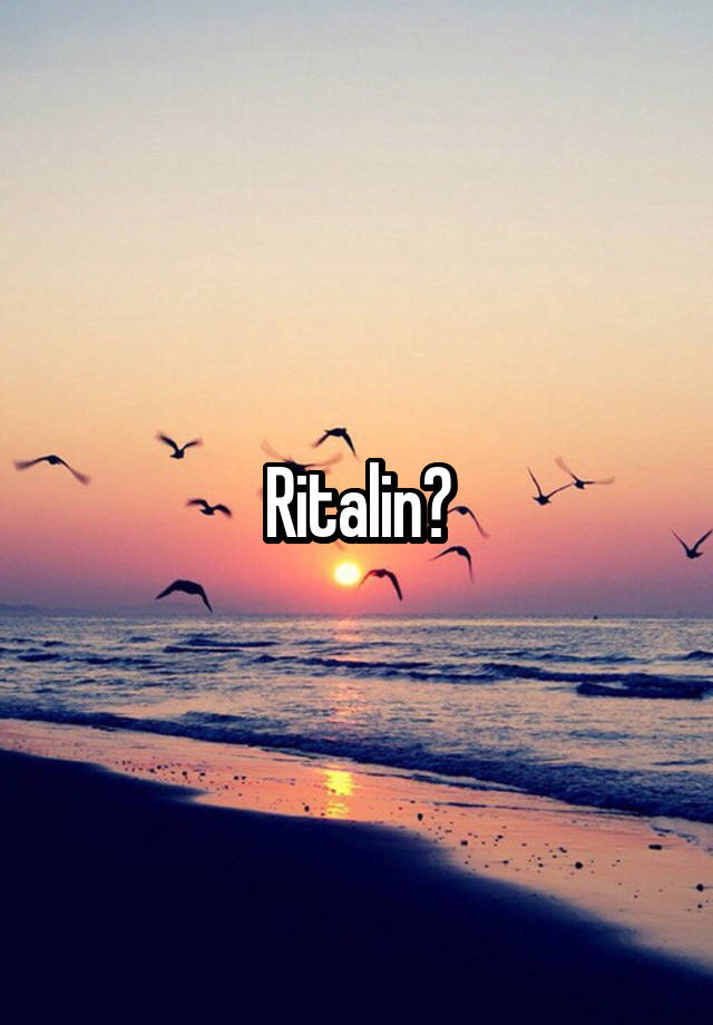 Ritalin?