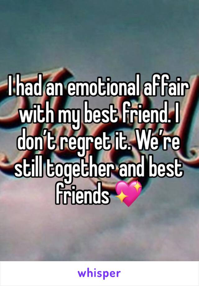 I had an emotional affair with my best friend. I don’t regret it. We’re still together and best friends 💖