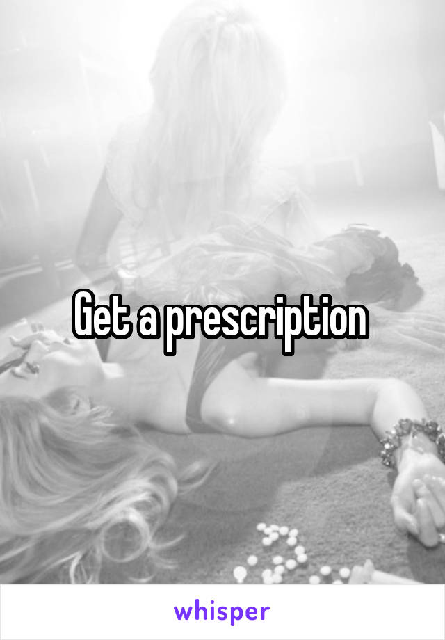 Get a prescription 