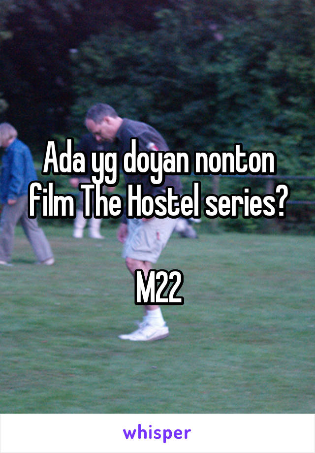 Ada yg doyan nonton film The Hostel series?

M22