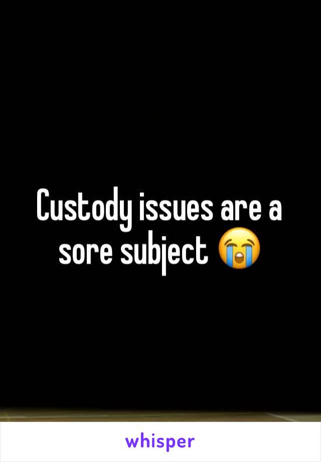 Custody issues are a sore subject 😭