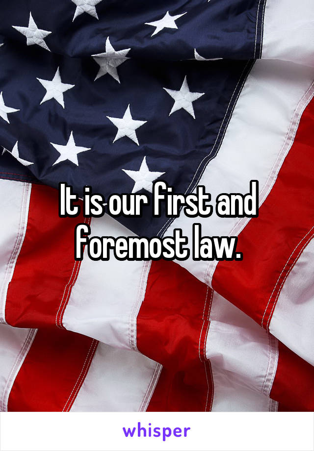 It is our first and foremost law.