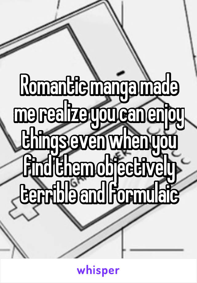 Romantic manga made me realize you can enjoy things even when you find them objectively terrible and formulaic