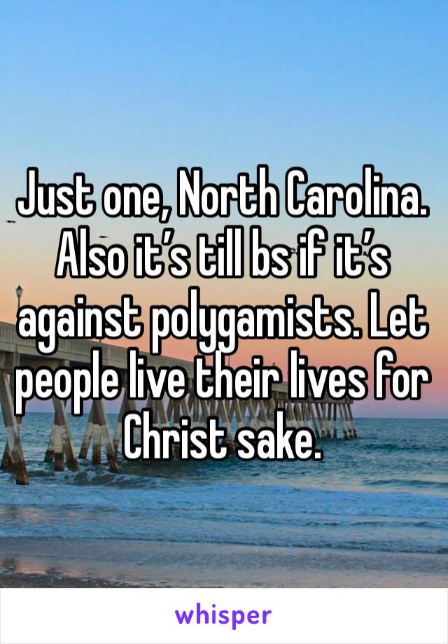 Just one, North Carolina. Also it’s till bs if it’s against polygamists. Let people live their lives for Christ sake. 