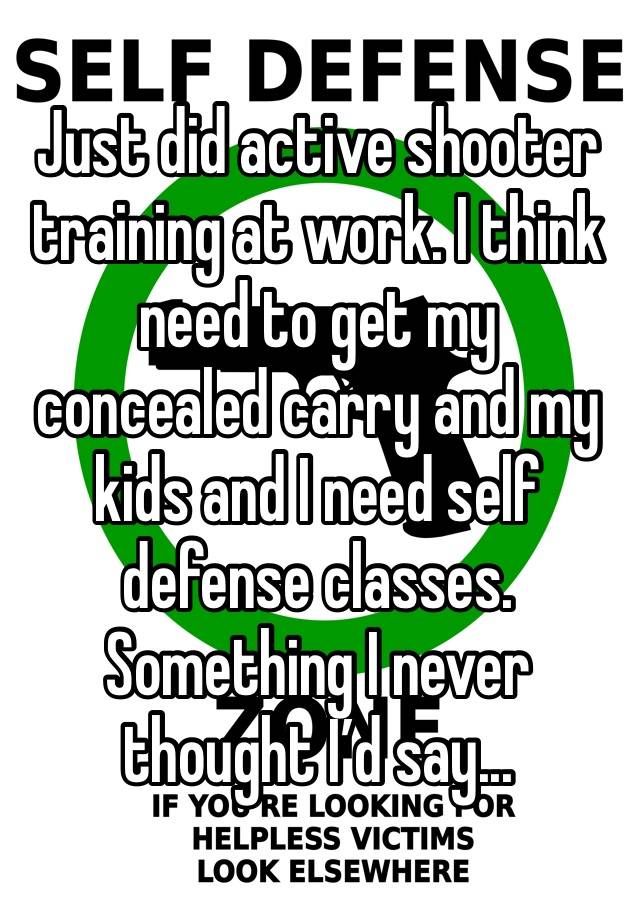 Just did active shooter training at work. I think need to get my concealed carry and my kids and I need self defense classes. Something I never thought I’d say...