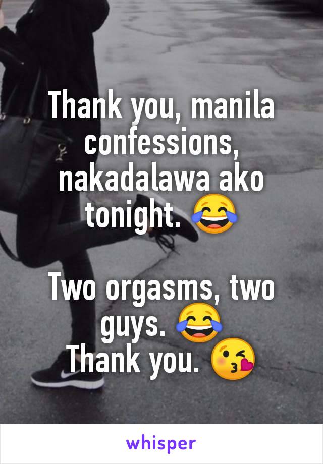 Thank you, manila confessions, nakadalawa ako tonight. 😂

Two orgasms, two guys. 😂
Thank you. 😘