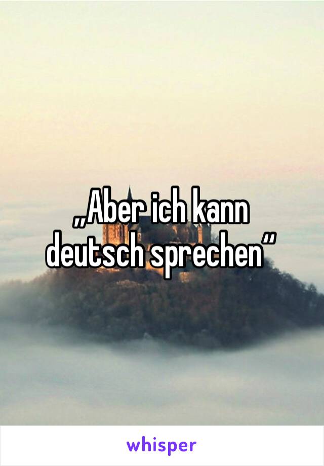 „Aber ich kann deutsch sprechen“