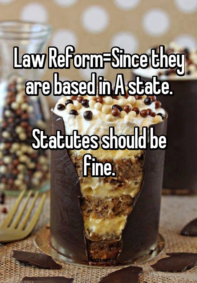 Law Reform=Since they are based in A state.

Statutes should be fine.

