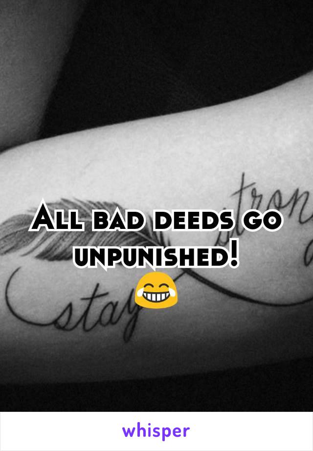All bad deeds go unpunished!
😂