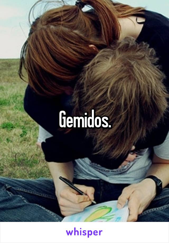 Gemidos.