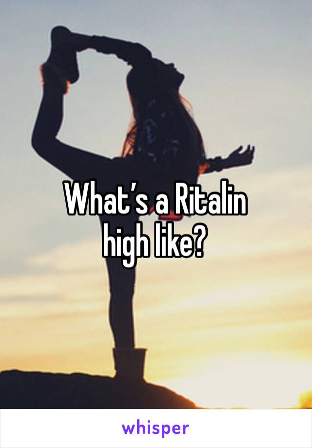 What’s a Ritalin high like?