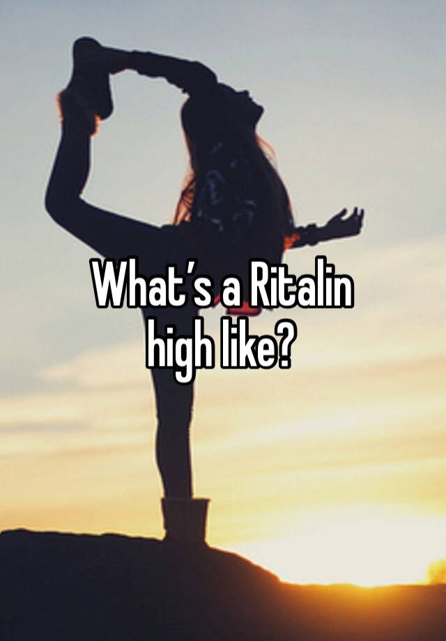 What’s a Ritalin high like?