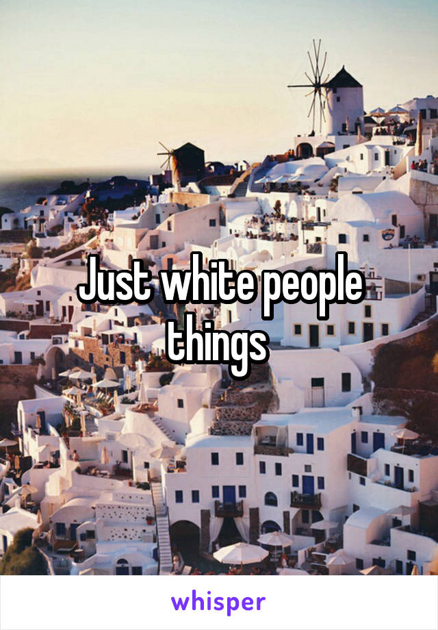 Just white people things 