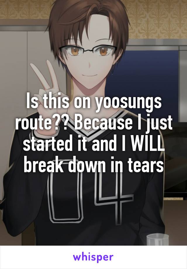 Is this on yoosungs route?? Because I just started it and I WILL break down in tears