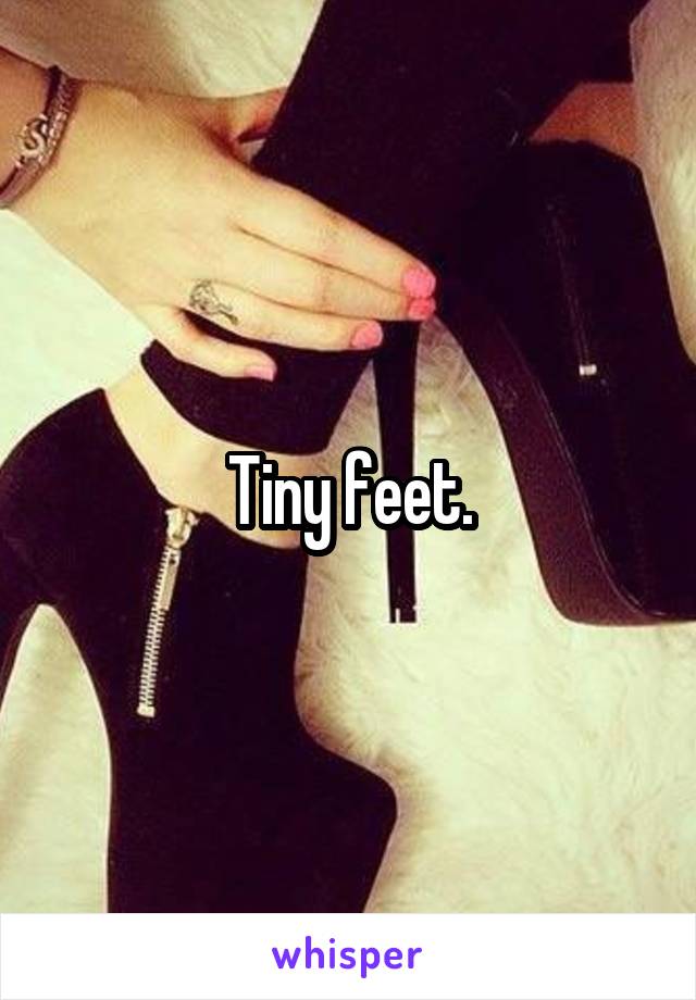 Tiny feet.