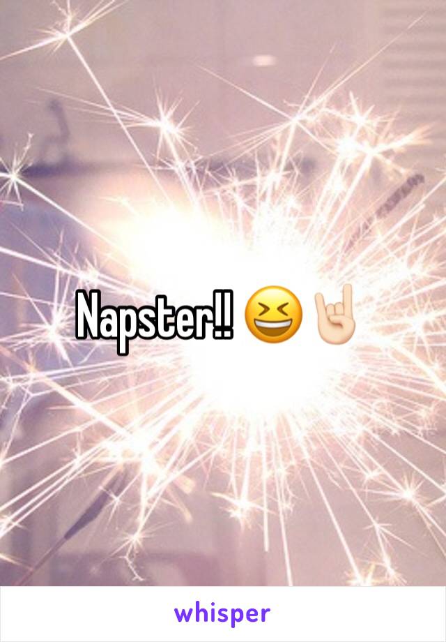Napster!! 😆🤘🏻