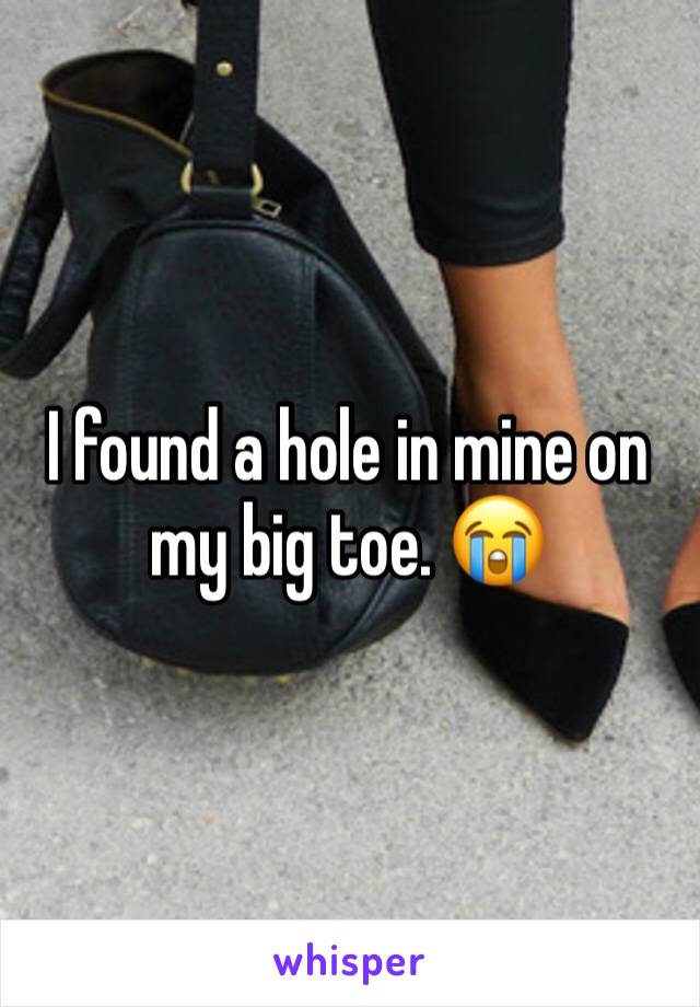 I found a hole in mine on my big toe. 😭