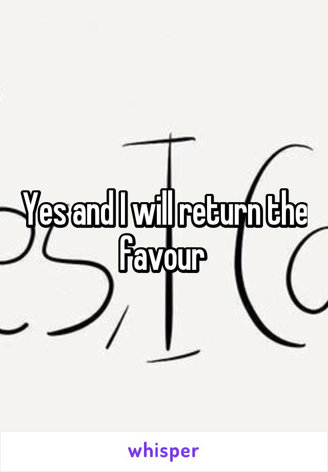 Yes and I will return the favour 