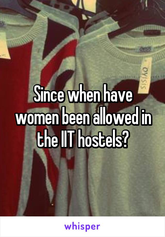 Since when have women been allowed in the IIT hostels?