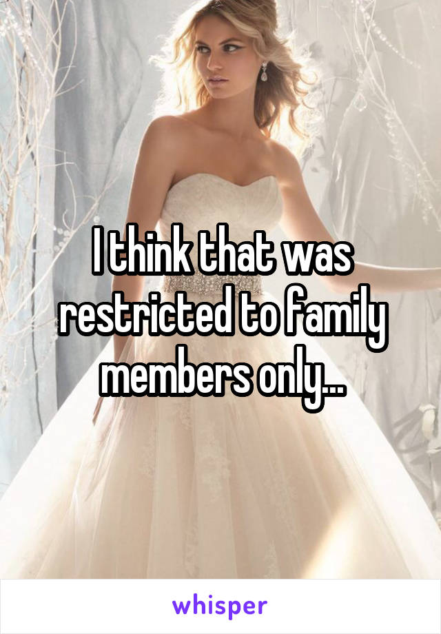 I think that was restricted to family members only...