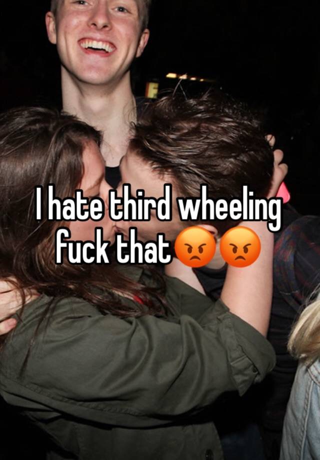 I hate third wheeling fuck that😡😡