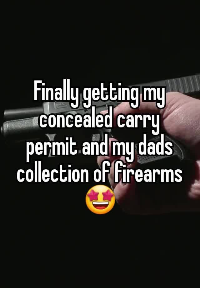 Finally getting my concealed carry permit and my dads collection of firearms 🤩