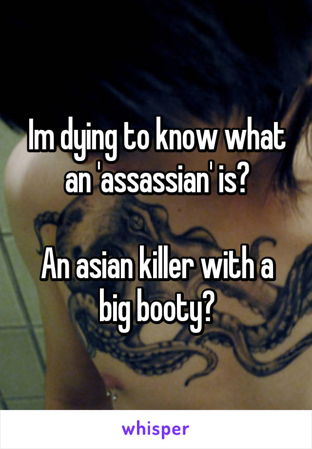 Im dying to know what an 'assassian' is?

An asian killer with a big booty?