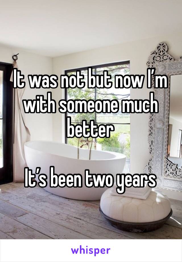 It was not but now I’m with someone much better

It’s been two years