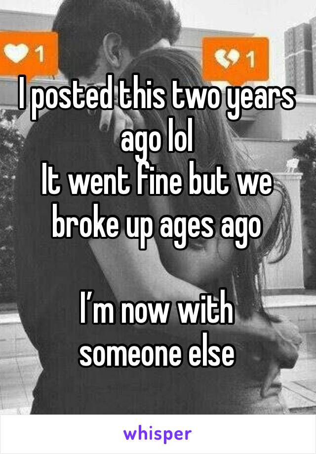 I posted this two years ago lol
It went fine but we broke up ages ago

I’m now with someone else