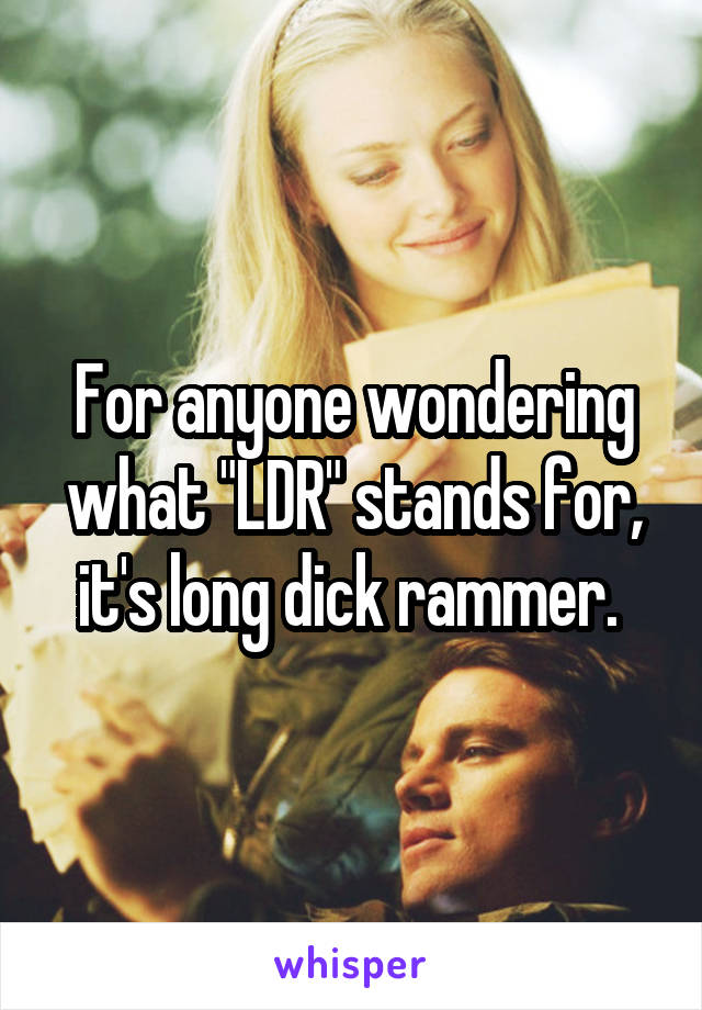 For anyone wondering what "LDR" stands for, it's long dick rammer. 