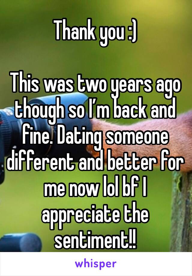 Thank you :)

This was two years ago though so I’m back and fine. Dating someone different and better for me now lol bf I appreciate the sentiment!!
