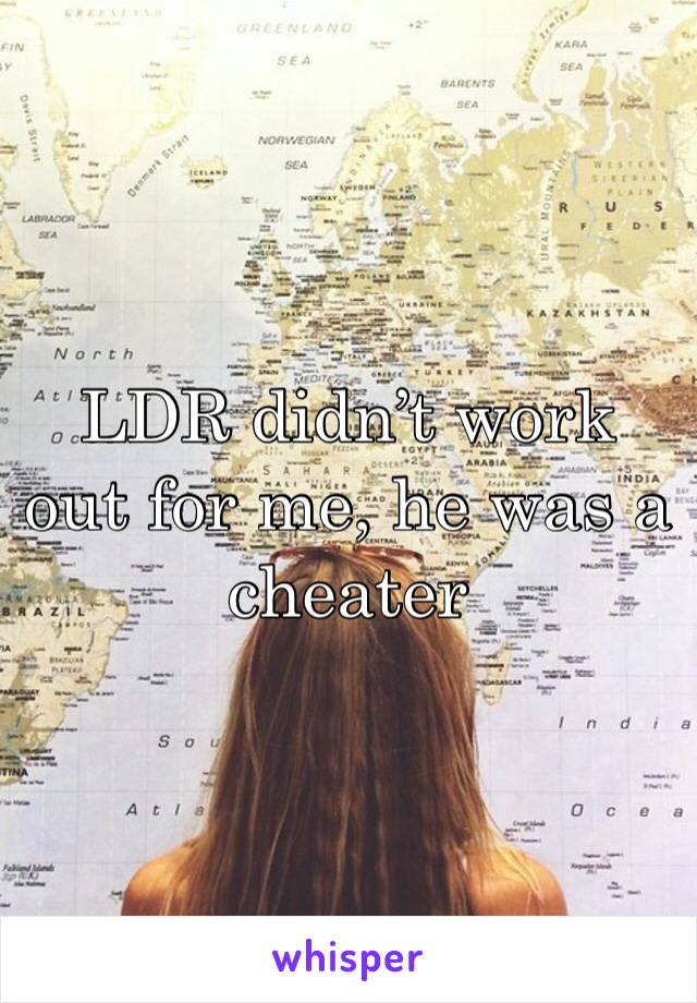 LDR didn’t work out for me, he was a cheater
